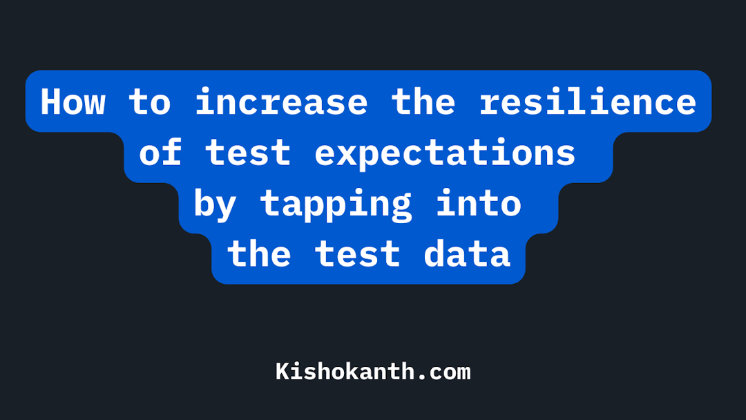 How to increase the resilience of test expectations by tapping into the test data
